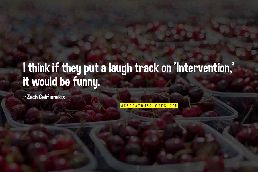 Non Intervention Quotes By Zach Galifianakis: I think if they put a laugh track