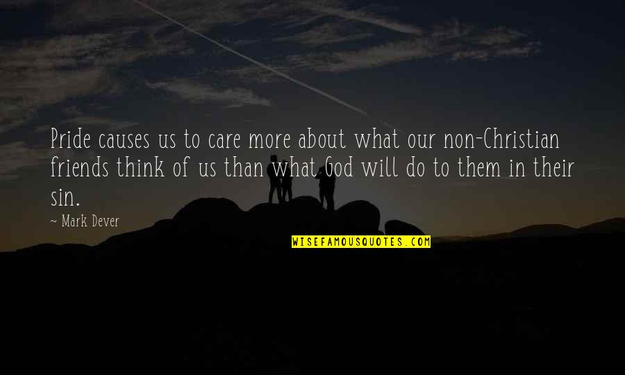 Non-judgemental Friends Quotes By Mark Dever: Pride causes us to care more about what