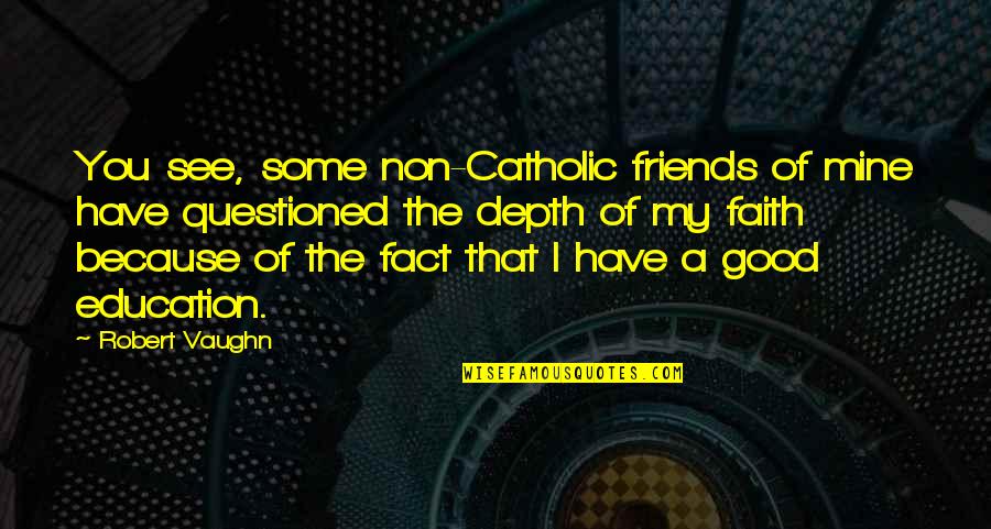Non-judgemental Friends Quotes By Robert Vaughn: You see, some non-Catholic friends of mine have