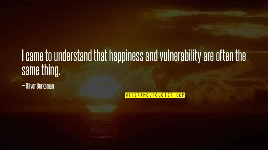 Non Judging Breakfast Club Quotes By Oliver Burkeman: I came to understand that happiness and vulnerability