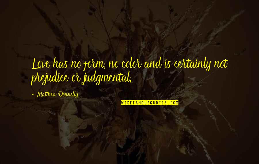 Non Judgmental Love Quotes By Matthew Donnelly: Love has no form, no color and is Non Judgmental Love Quotes By Matthew Donnelly: Love has no form, no color and is
