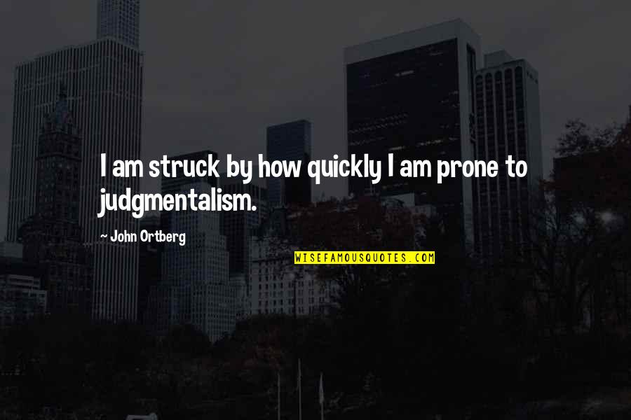 Non Judgmentalism Quotes By John Ortberg: I am struck by how quickly I am