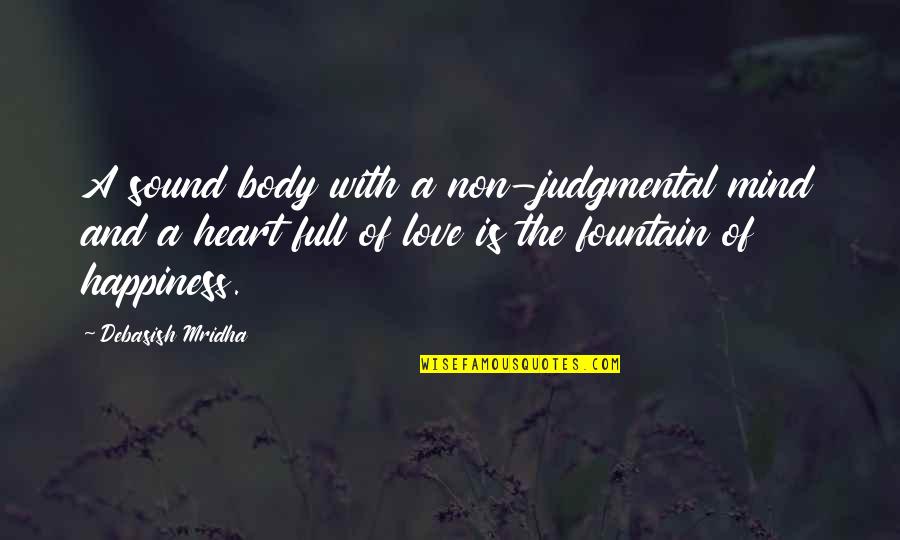 Non Judmental Mind Quotes By Debasish Mridha: A sound body with a non-judgmental mind and