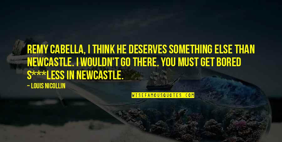 Non League Football Quotes By Louis Nicollin: Remy Cabella, I think he deserves something else