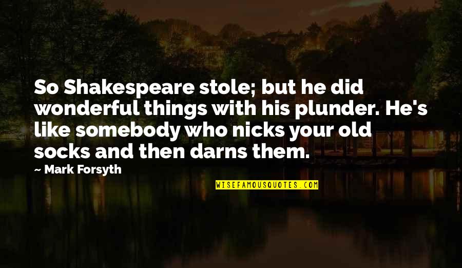 Non Lethal Bullets Quotes By Mark Forsyth: So Shakespeare stole; but he did wonderful things Non Lethal Bullets Quotes By Mark Forsyth: So Shakespeare stole; but he did wonderful things