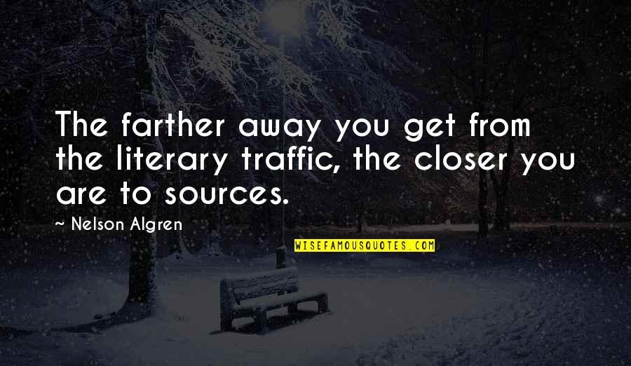 Non Literary Sources Quotes By Nelson Algren: The farther away you get from the literary