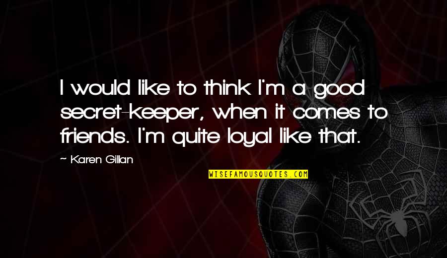 Non Loyal Friends Quotes By Karen Gillan: I would like to think I'm a good