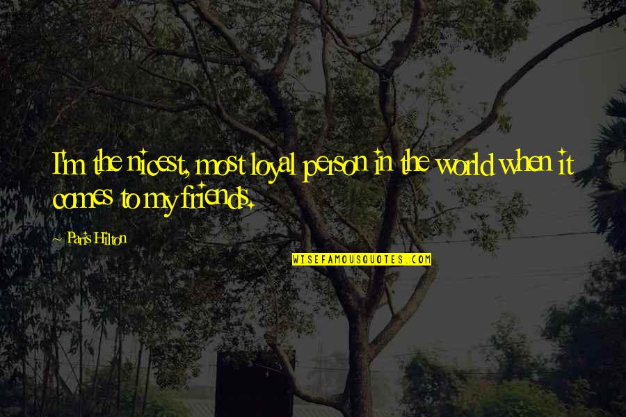 Non Loyal Friends Quotes By Paris Hilton: I'm the nicest, most loyal person in the