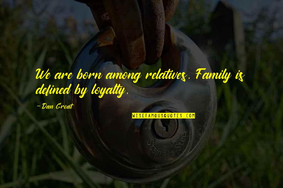 Non Loyalty Family Quotes By Dan Groat: We are born among relatives. Family is defined