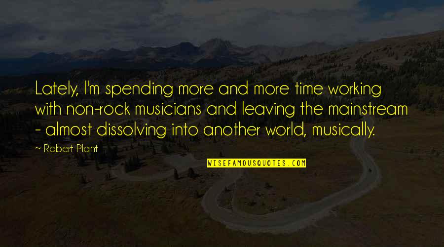 Non Mainstream Quotes By Robert Plant: Lately, I'm spending more and more time working