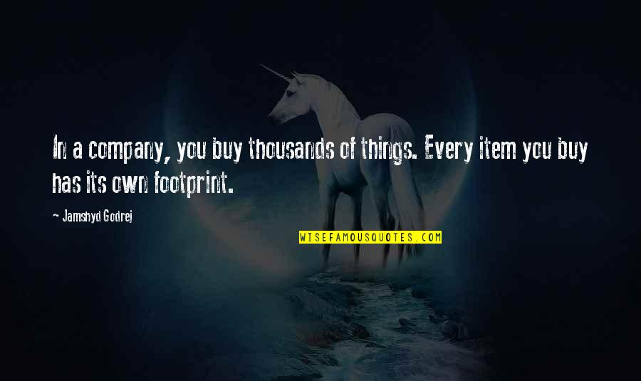 Non Maleficence Quotes By Jamshyd Godrej: In a company, you buy thousands of things.