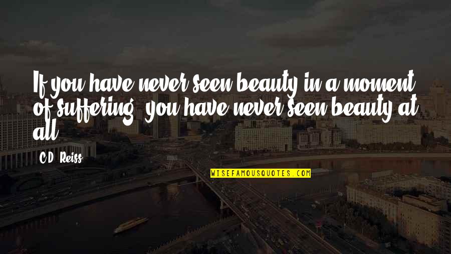 Non Managerial Employees Quotes By C.D. Reiss: If you have never seen beauty in a