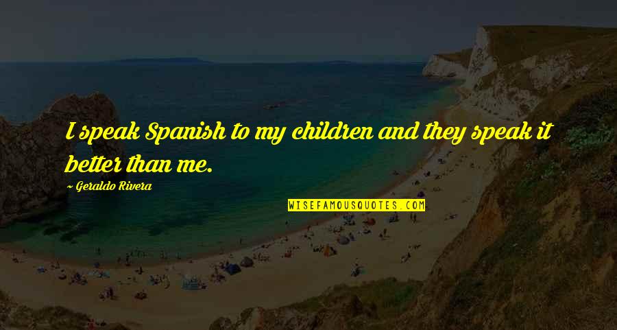 Non Manipulative Motor Quotes By Geraldo Rivera: I speak Spanish to my children and they