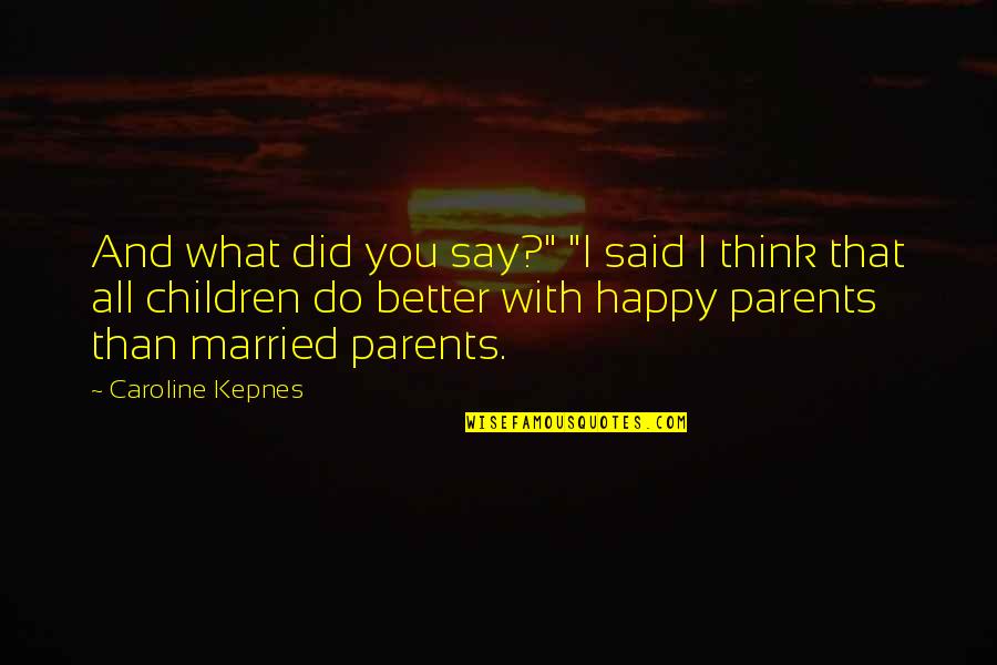 Non Married Parents Quotes By Caroline Kepnes: And what did you say?" "I said I