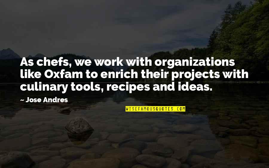 Non Material Aspects Quotes By Jose Andres: As chefs, we work with organizations like Oxfam