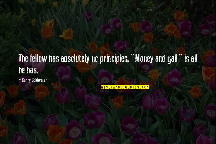 Non Material Culture Quotes By Barry Goldwater: The fellow has absolutely no principles."Money and gall" Non Material Culture Quotes By Barry Goldwater: The fellow has absolutely no principles."Money and gall"