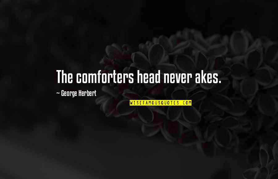 Non Material Culture Quotes By George Herbert: The comforters head never akes. Non Material Culture Quotes By George Herbert: The comforters head never akes.