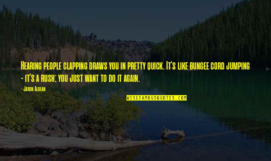 Non Material Culture Quotes By Jason Aldean: Hearing people clapping draws you in pretty quick. Non Material Culture Quotes By Jason Aldean: Hearing people clapping draws you in pretty quick.