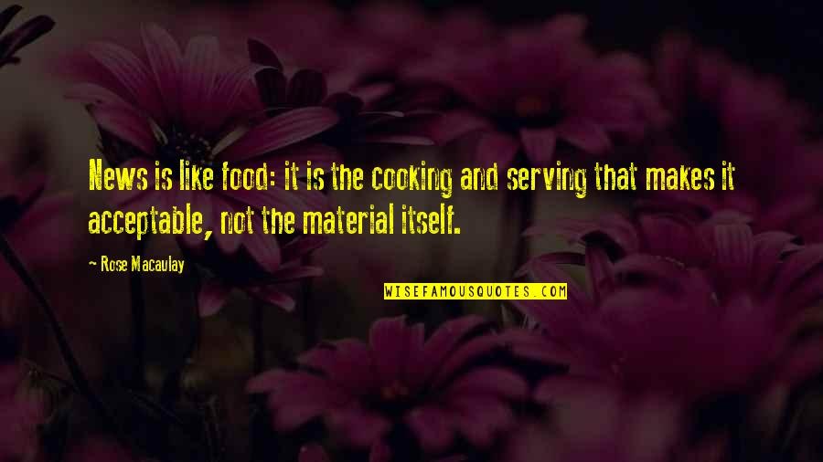 Non Material Culture Quotes By Rose Macaulay: News is like food: it is the cooking Non Material Culture Quotes By Rose Macaulay: News is like food: it is the cooking