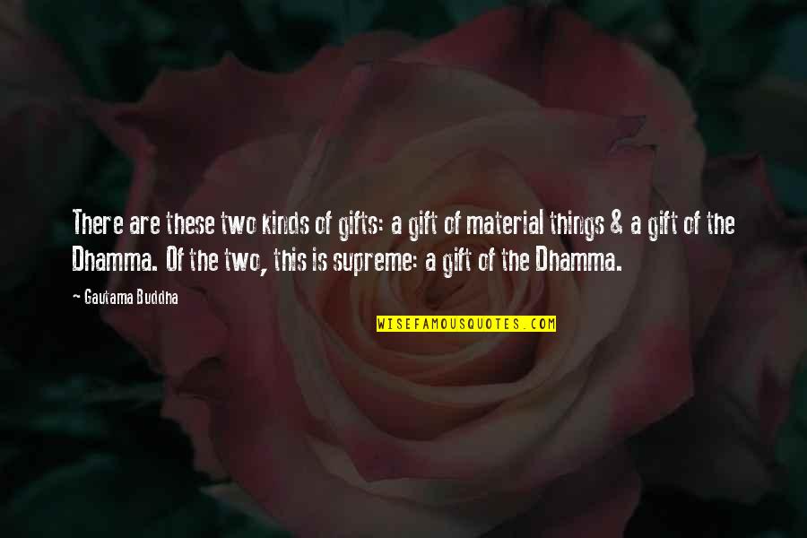 Non Material Gifts Quotes By Gautama Buddha: There are these two kinds of gifts: a