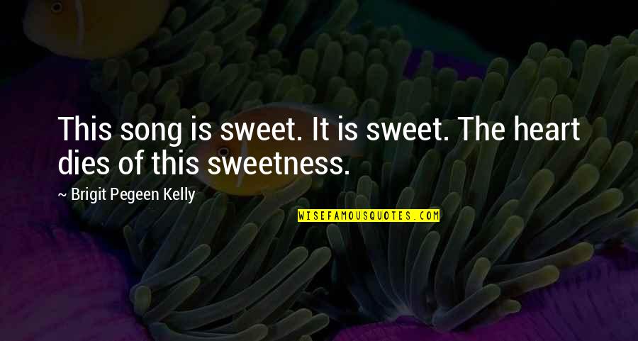 Non Material Girl Quotes By Brigit Pegeen Kelly: This song is sweet. It is sweet. The Non Material Girl Quotes By Brigit Pegeen Kelly: This song is sweet. It is sweet. The