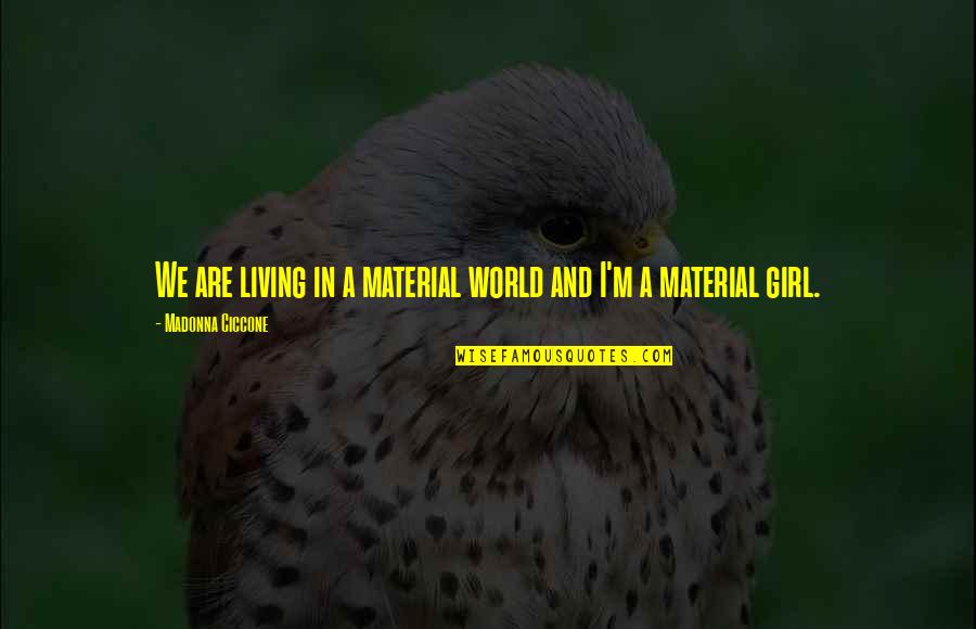 Non Material Girl Quotes By Madonna Ciccone: We are living in a material world and Non Material Girl Quotes By Madonna Ciccone: We are living in a material world and