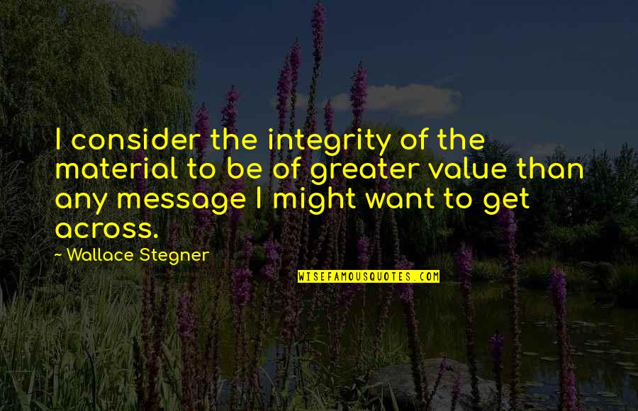 Non Material Quotes By Wallace Stegner: I consider the integrity of the material to