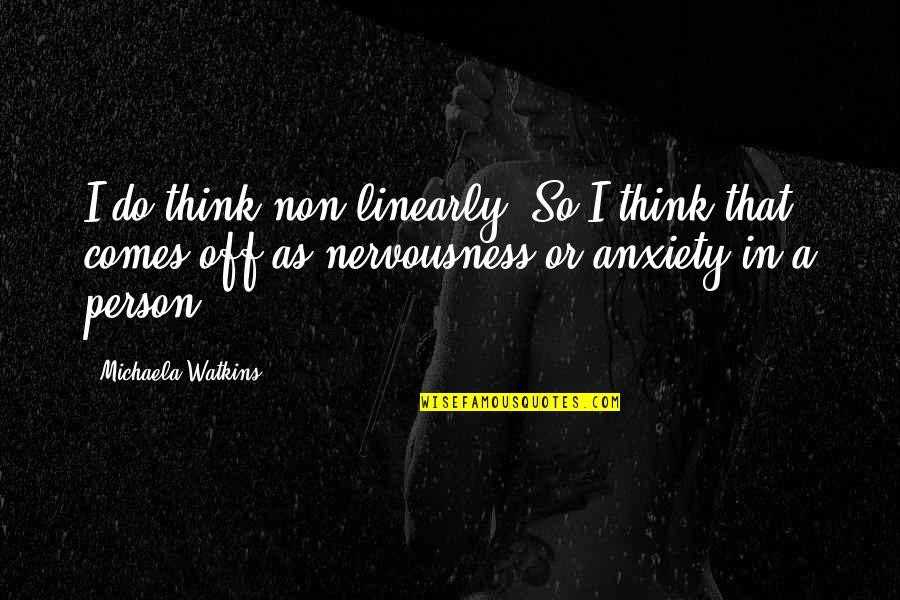 Non-materialism Quotes By Michaela Watkins: I do think non-linearly. So I think that