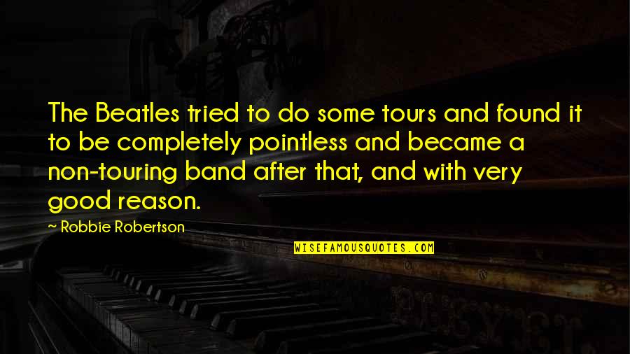 Non-materialism Quotes By Robbie Robertson: The Beatles tried to do some tours and