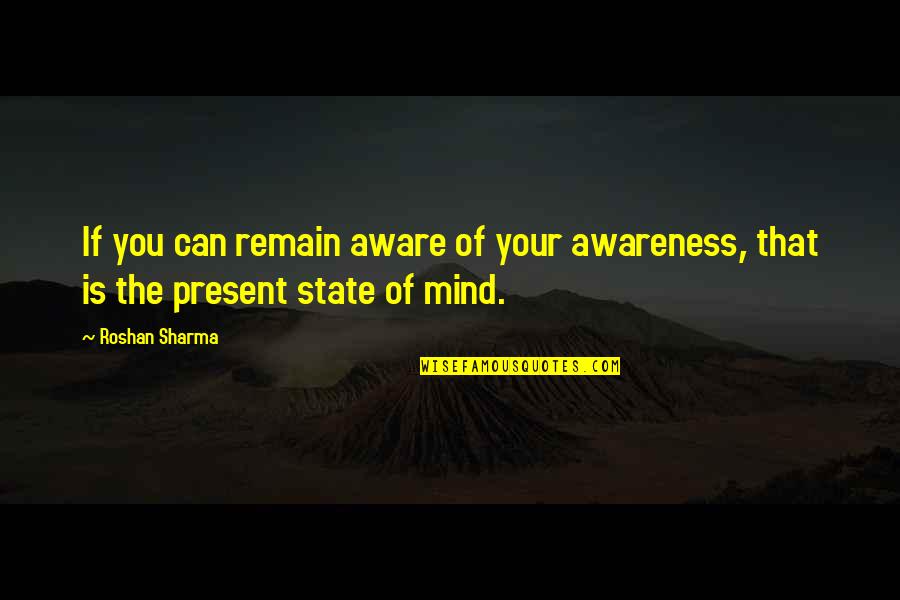 Non-materialism Quotes By Roshan Sharma: If you can remain aware of your awareness,