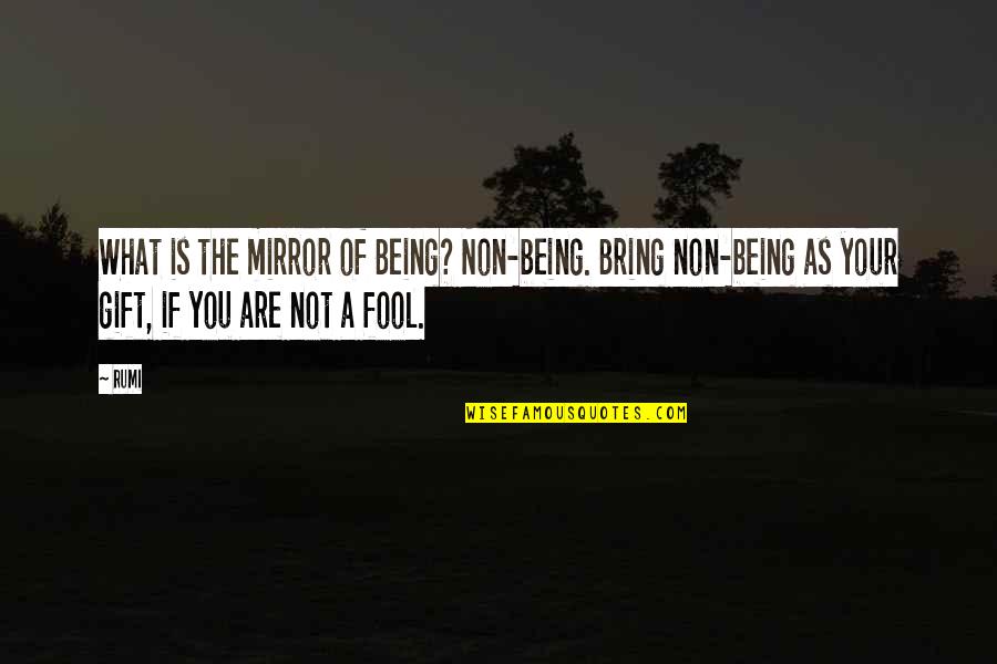 Non-materialism Quotes By Rumi: What is the mirror of Being? Non-being. Bring