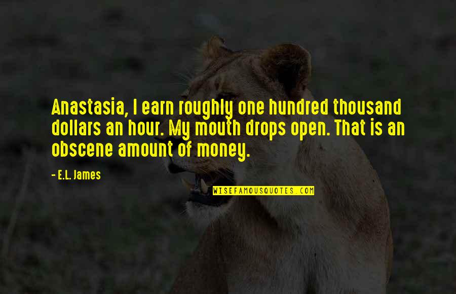 Non Materialistic Love Quotes By E.L. James: Anastasia, I earn roughly one hundred thousand dollars