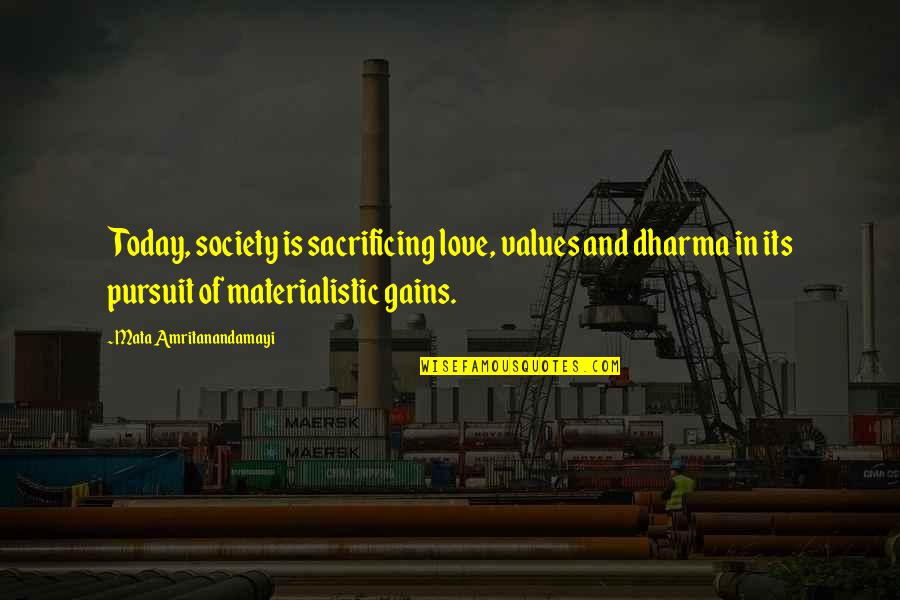 Non Materialistic Love Quotes By Mata Amritanandamayi: Today, society is sacrificing love, values and dharma