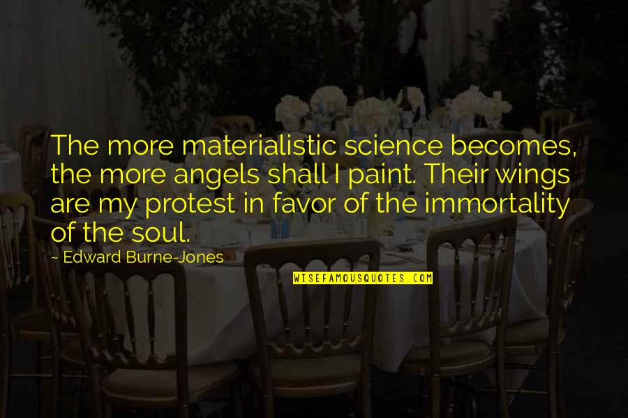Non Materialistic Quotes By Edward Burne-Jones: The more materialistic science becomes, the more angels