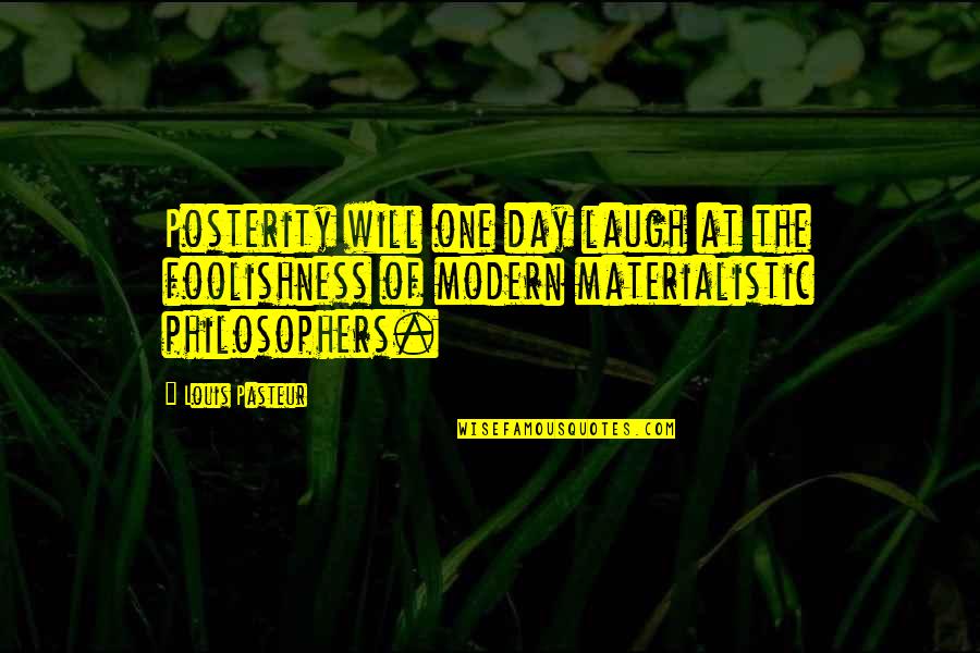 Non Materialistic Quotes By Louis Pasteur: Posterity will one day laugh at the foolishness