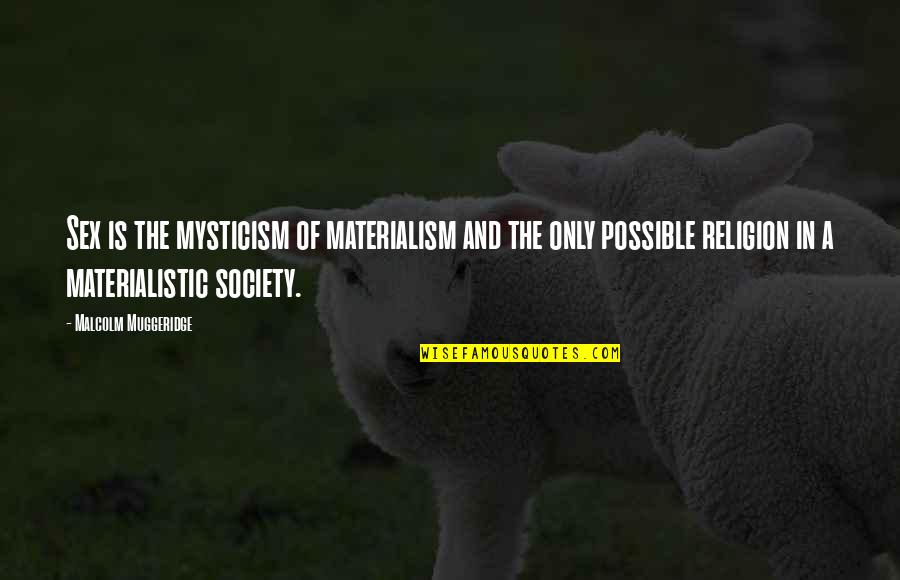 Non Materialistic Quotes By Malcolm Muggeridge: Sex is the mysticism of materialism and the