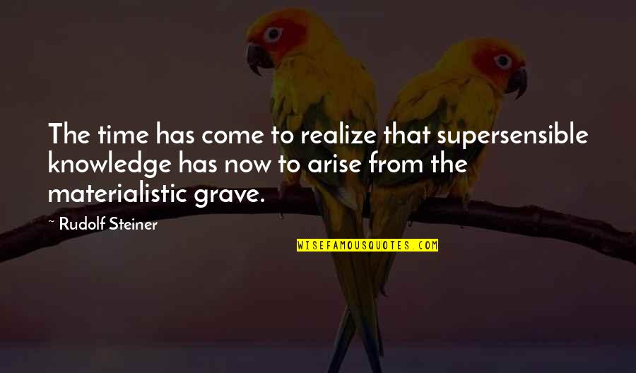 Non Materialistic Quotes By Rudolf Steiner: The time has come to realize that supersensible