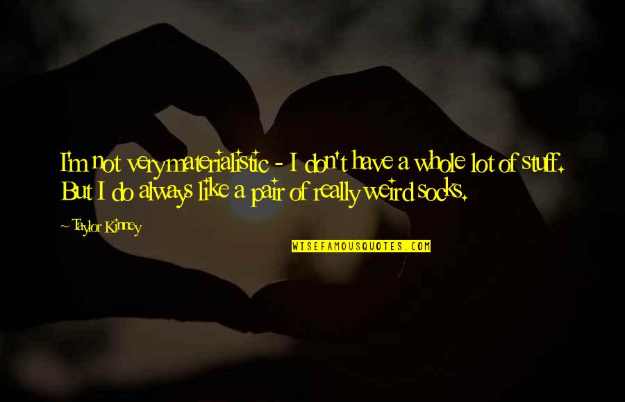 Non Materialistic Quotes By Taylor Kinney: I'm not very materialistic - I don't have