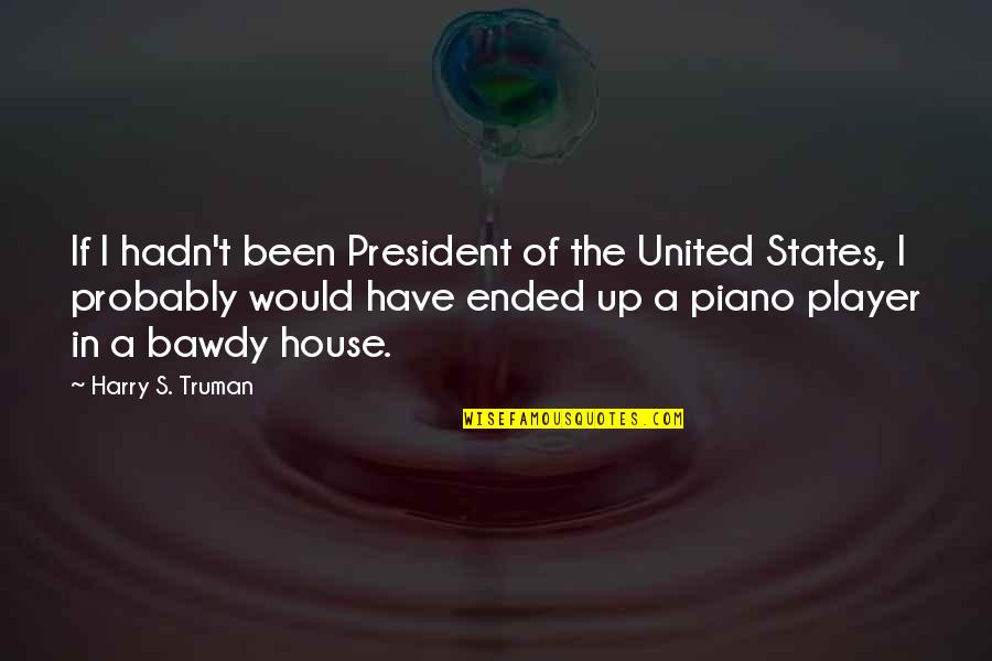 Non Mathematical Approach Quotes By Harry S. Truman: If I hadn't been President of the United