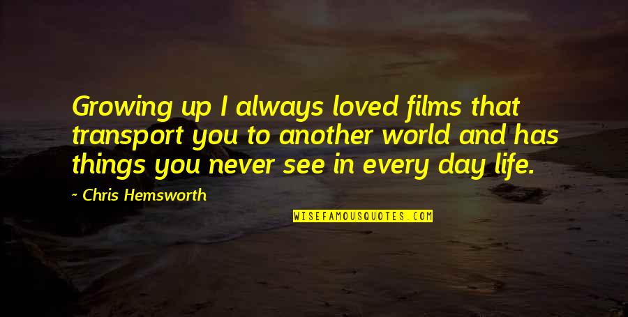 Non Mathematical Sequence Quotes By Chris Hemsworth: Growing up I always loved films that transport Non Mathematical Sequence Quotes By Chris Hemsworth: Growing up I always loved films that transport