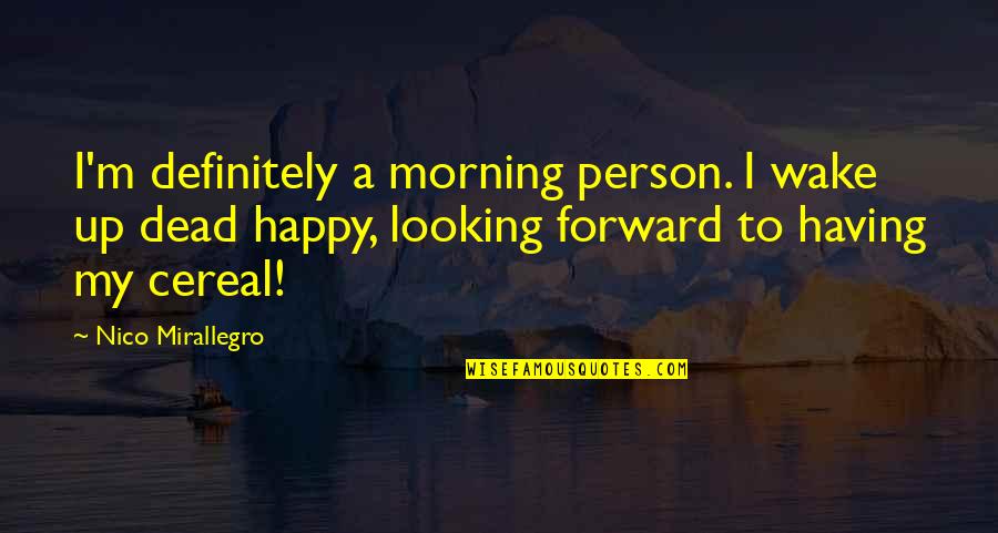 Non Morning Person Quotes By Nico Mirallegro: I'm definitely a morning person. I wake up