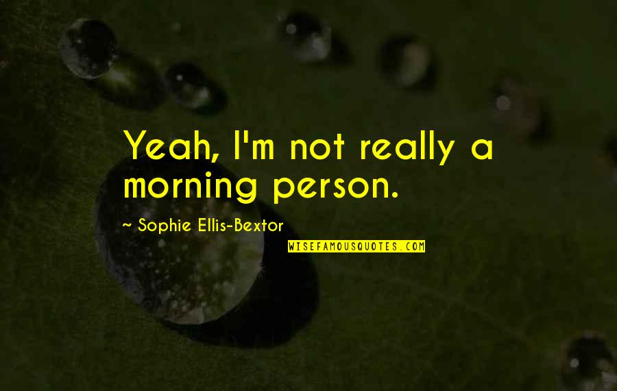 Non Morning Person Quotes By Sophie Ellis-Bextor: Yeah, I'm not really a morning person.