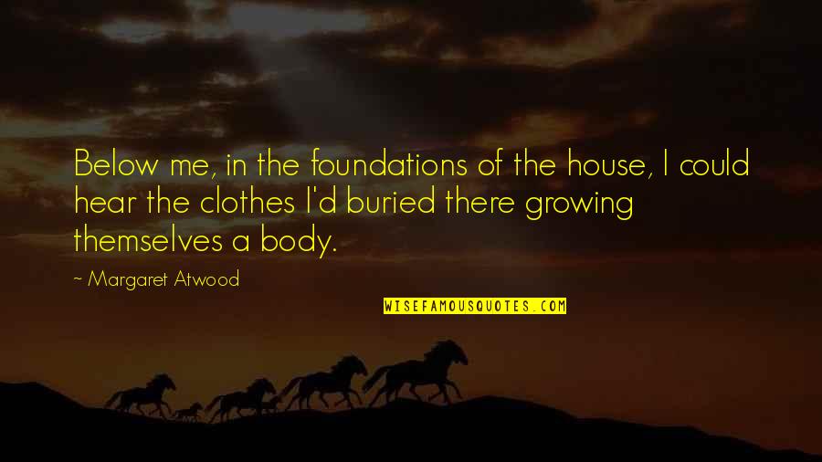 Non Mother F'n Factor Quotes By Margaret Atwood: Below me, in the foundations of the house,