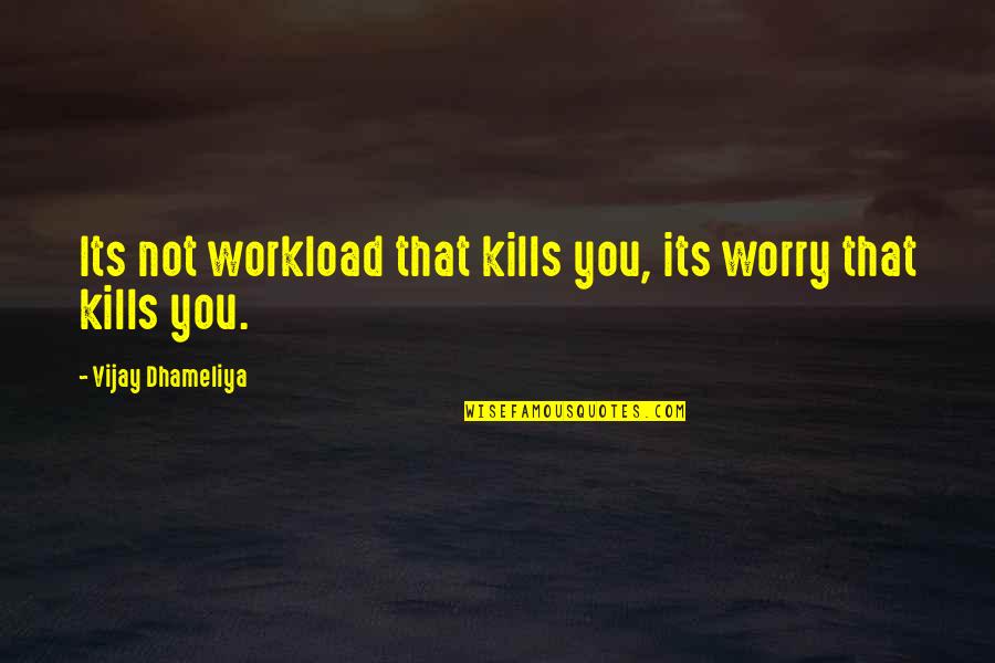 Non Motivational Work Quotes By Vijay Dhameliya: Its not workload that kills you, its worry