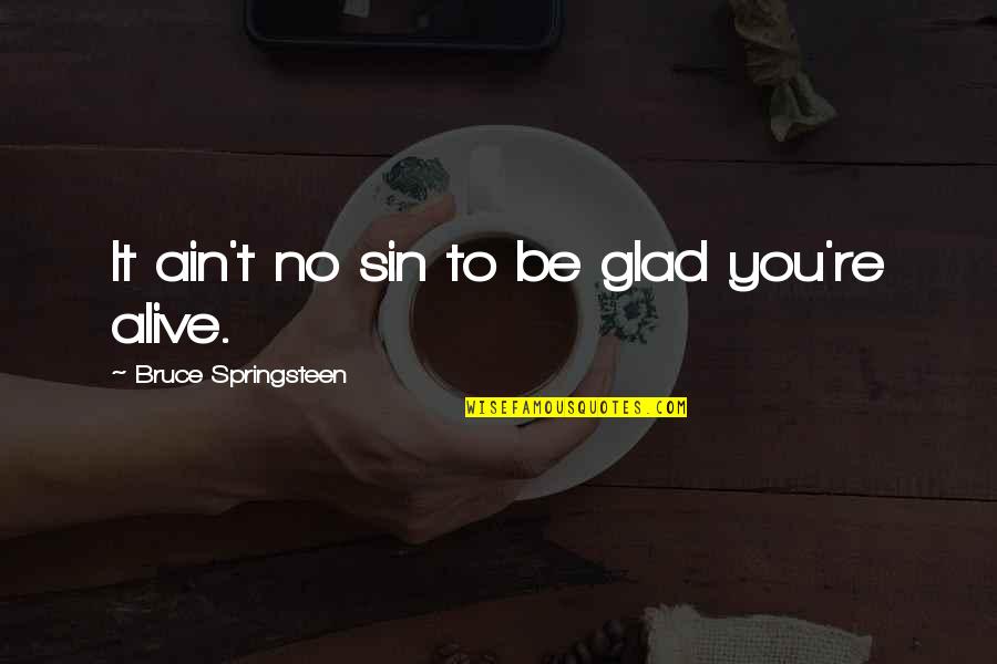 Non Mushy Love Quotes By Bruce Springsteen: It ain't no sin to be glad you're