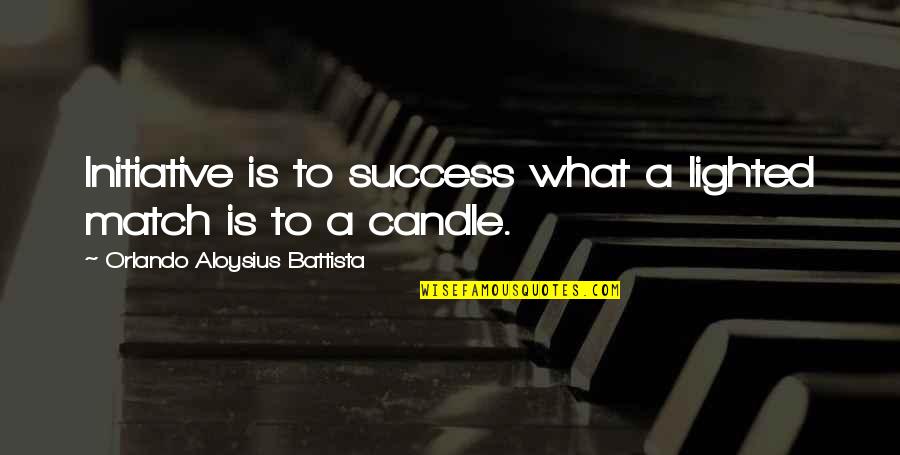 Non Mushy Love Quotes By Orlando Aloysius Battista: Initiative is to success what a lighted match