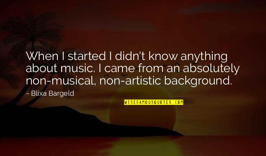 Non Music Quotes By Blixa Bargeld: When I started I didn't know anything about