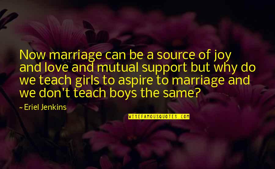 Non Mutual Love Quotes By Eriel Jenkins: Now marriage can be a source of joy