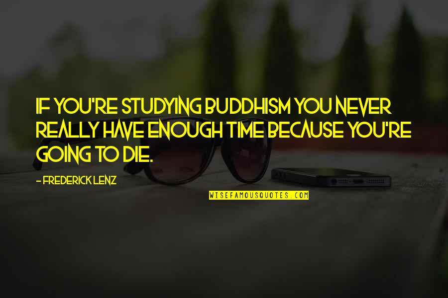 Non Mystical Agriculture Quotes By Frederick Lenz: If you're studying Buddhism you never really have