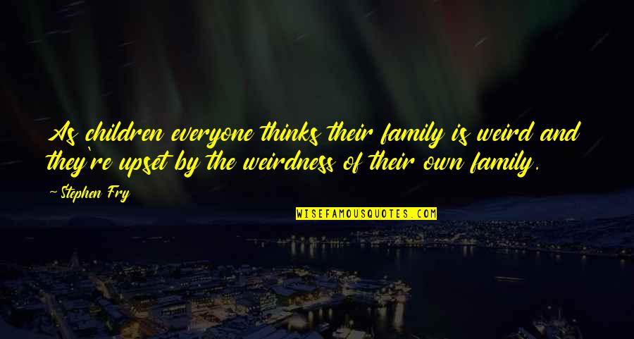Non Mystical Agriculture Quotes By Stephen Fry: As children everyone thinks their family is weird